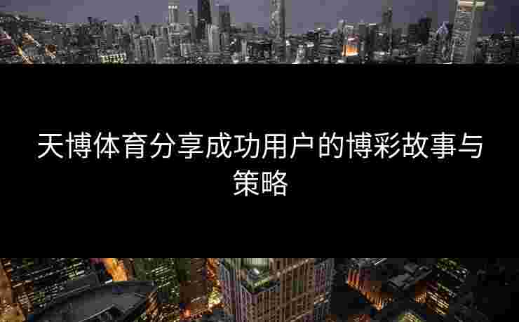 天博体育分享成功用户的博彩故事与策略