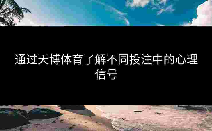 通过天博体育了解不同投注中的心理信号