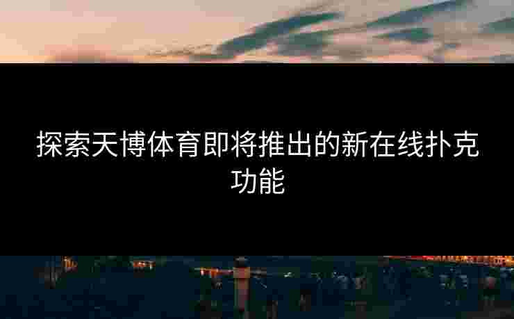 探索天博体育即将推出的新在线扑克功能