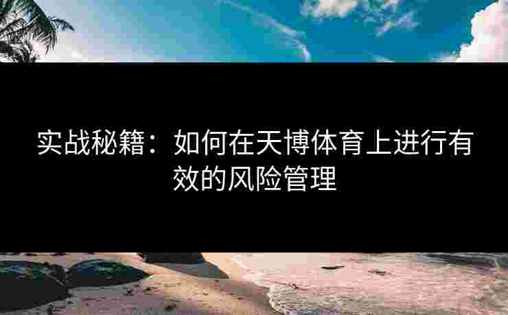 实战秘籍：如何在天博体育上进行有效的风险管理