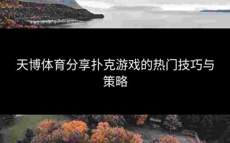 天博体育分享扑克游戏的热门技巧与策略