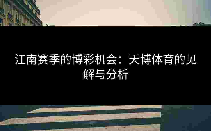 江南赛季的博彩机会：天博体育的见解与分析